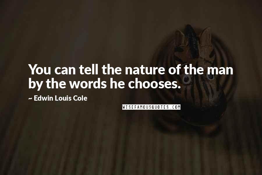 Edwin Louis Cole quotes: You can tell the nature of the man by the words he chooses.