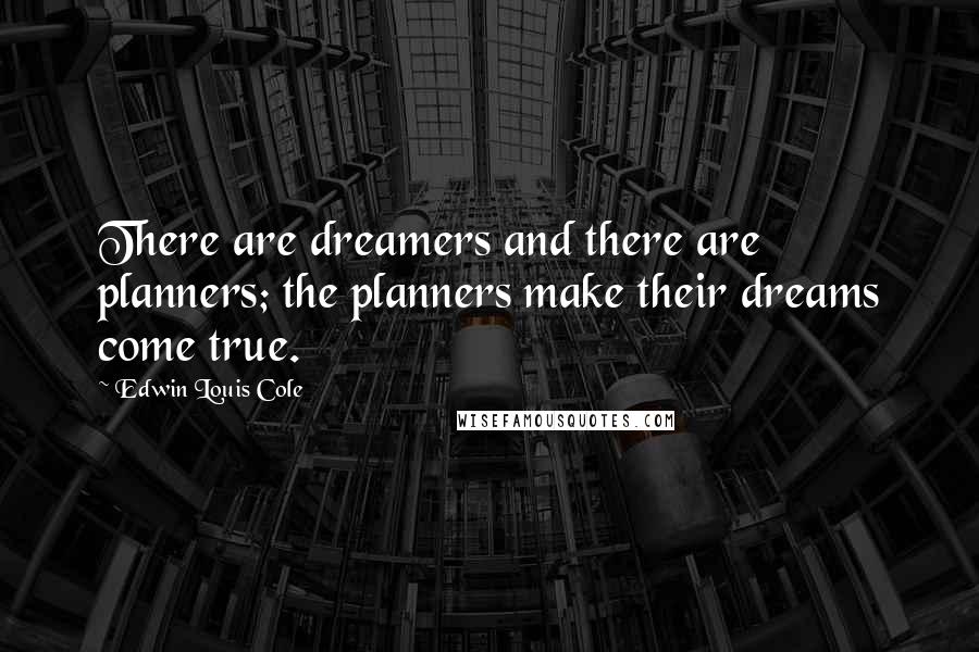 Edwin Louis Cole quotes: There are dreamers and there are planners; the planners make their dreams come true.