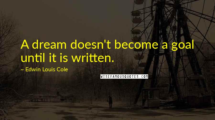 Edwin Louis Cole quotes: A dream doesn't become a goal until it is written.