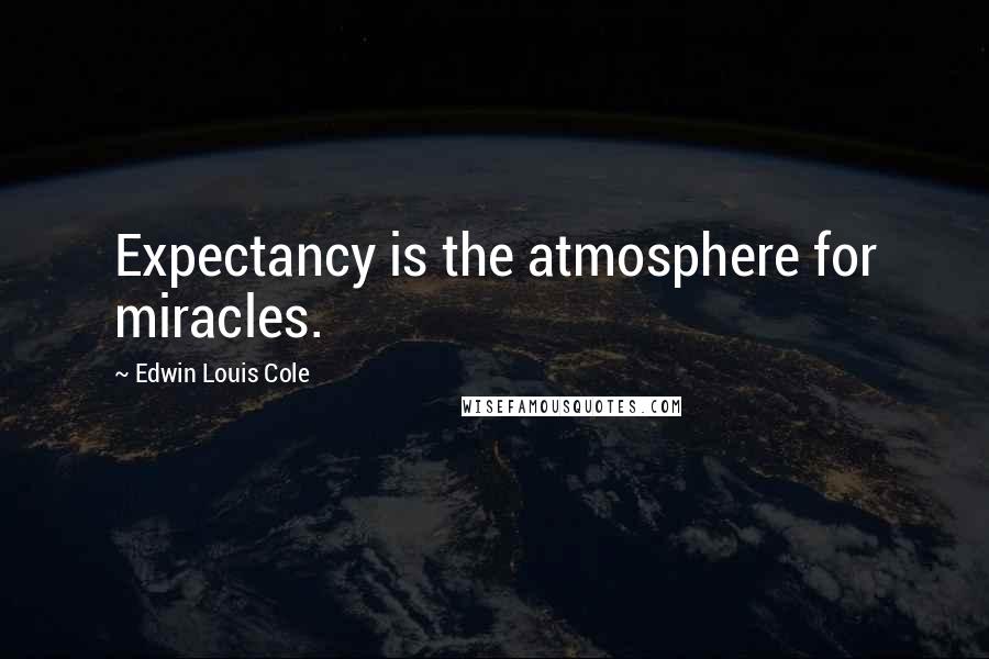 Edwin Louis Cole quotes: Expectancy is the atmosphere for miracles.