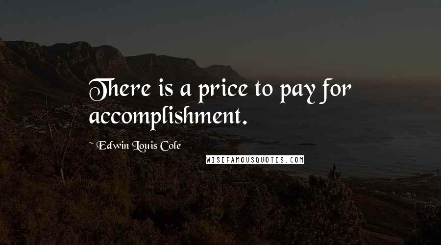 Edwin Louis Cole quotes: There is a price to pay for accomplishment.