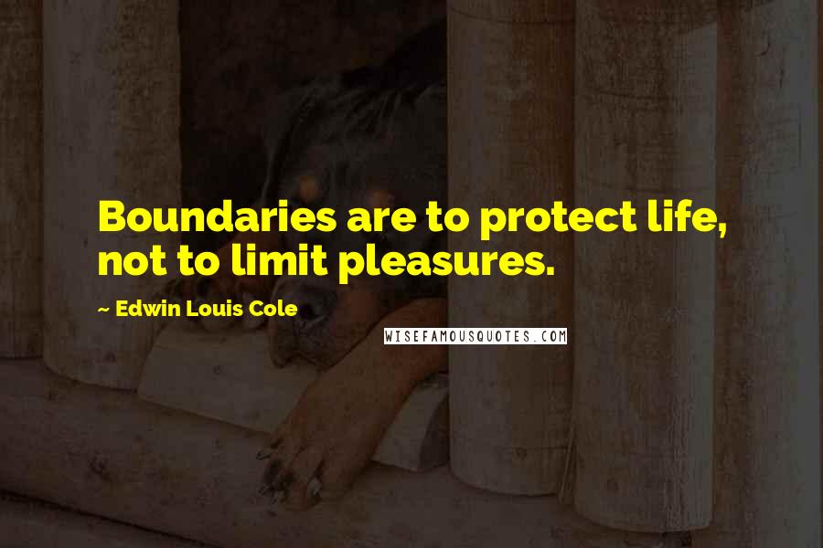 Edwin Louis Cole quotes: Boundaries are to protect life, not to limit pleasures.