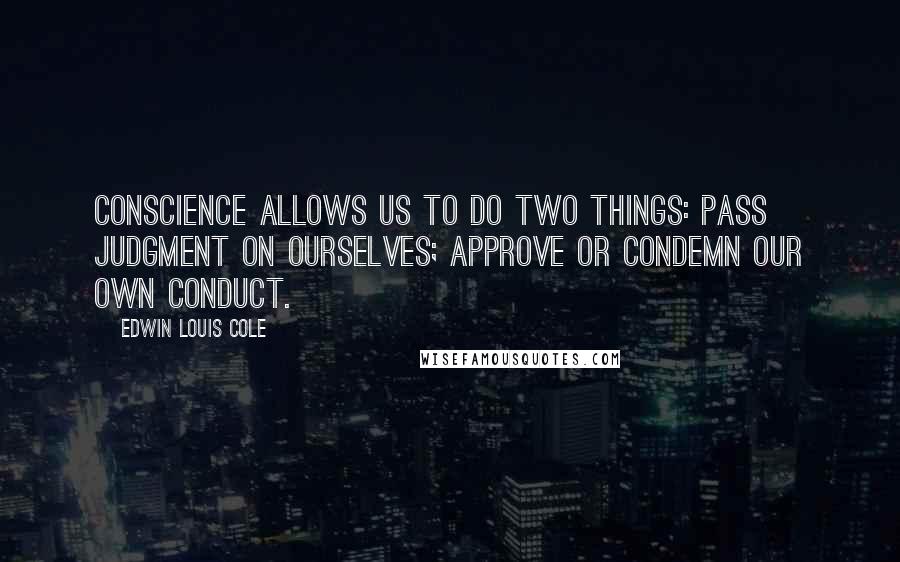 Edwin Louis Cole quotes: Conscience allows us to do two things: Pass judgment on ourselves; approve or condemn our own conduct.