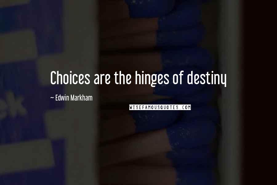 Edwin Markham quotes: Choices are the hinges of destiny