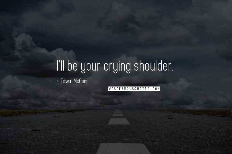 Edwin McCain quotes: I'll be your crying shoulder.