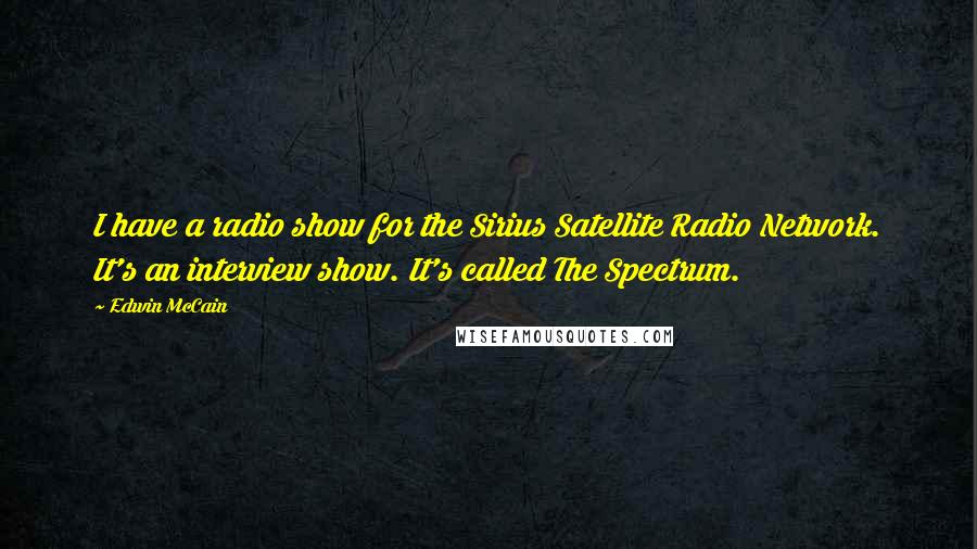Edwin McCain quotes: I have a radio show for the Sirius Satellite Radio Network. It's an interview show. It's called The Spectrum.