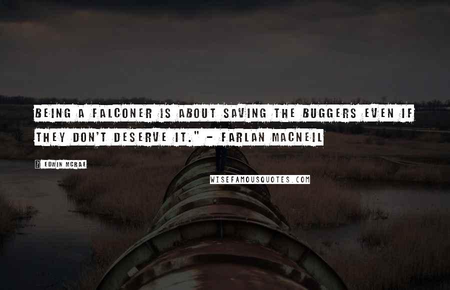 Edwin McRae quotes: Being a Falconer is about saving the buggers even if they don't deserve it." - Farlan MacNeil