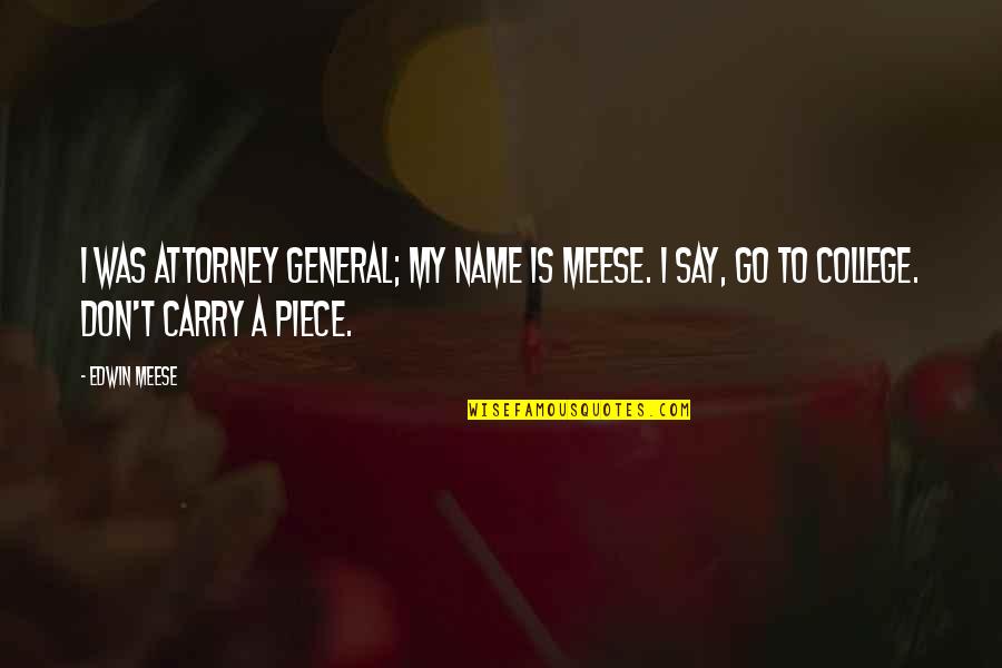 Edwin Meese Quotes By Edwin Meese: I was attorney general; my name is Meese.