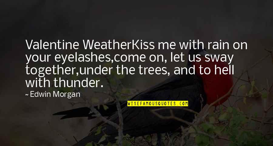 Edwin Morgan Quotes By Edwin Morgan: Valentine WeatherKiss me with rain on your eyelashes,come