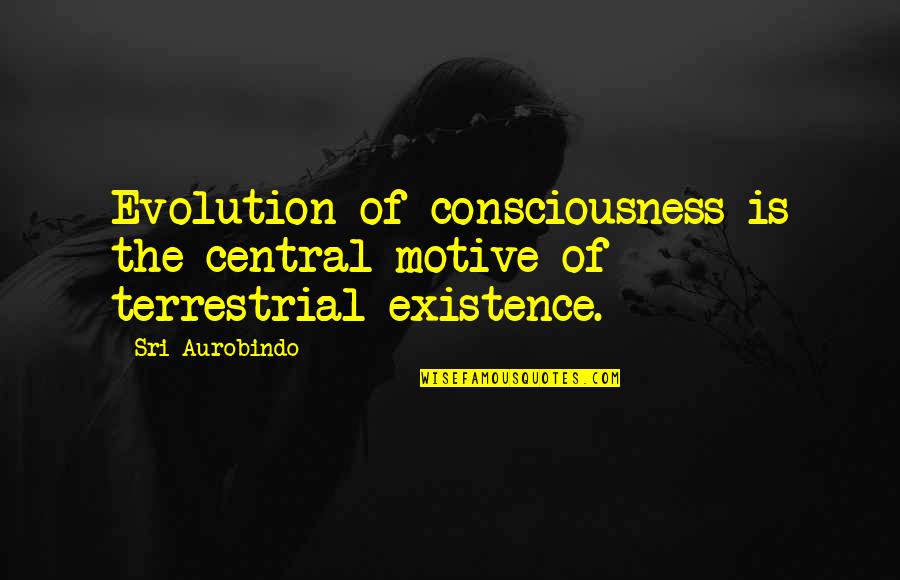 Edwin Morgan Quotes By Sri Aurobindo: Evolution of consciousness is the central motive of