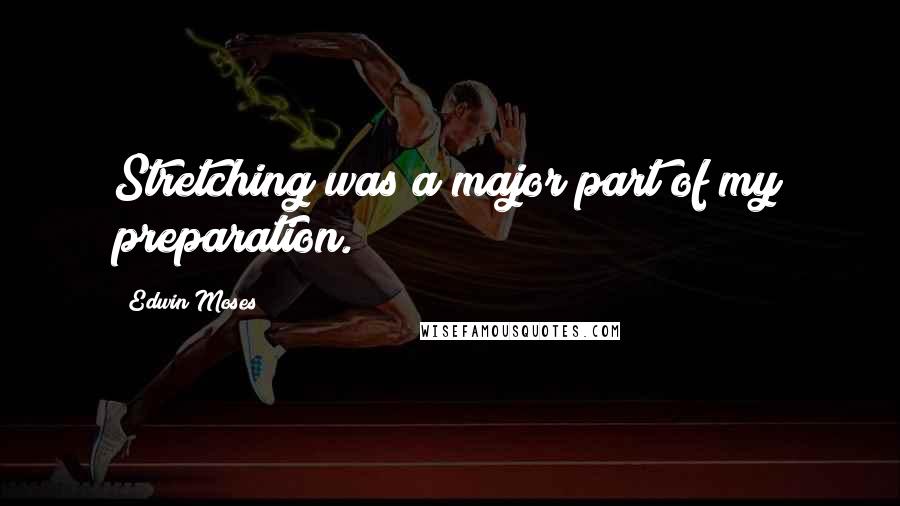 Edwin Moses quotes: Stretching was a major part of my preparation.