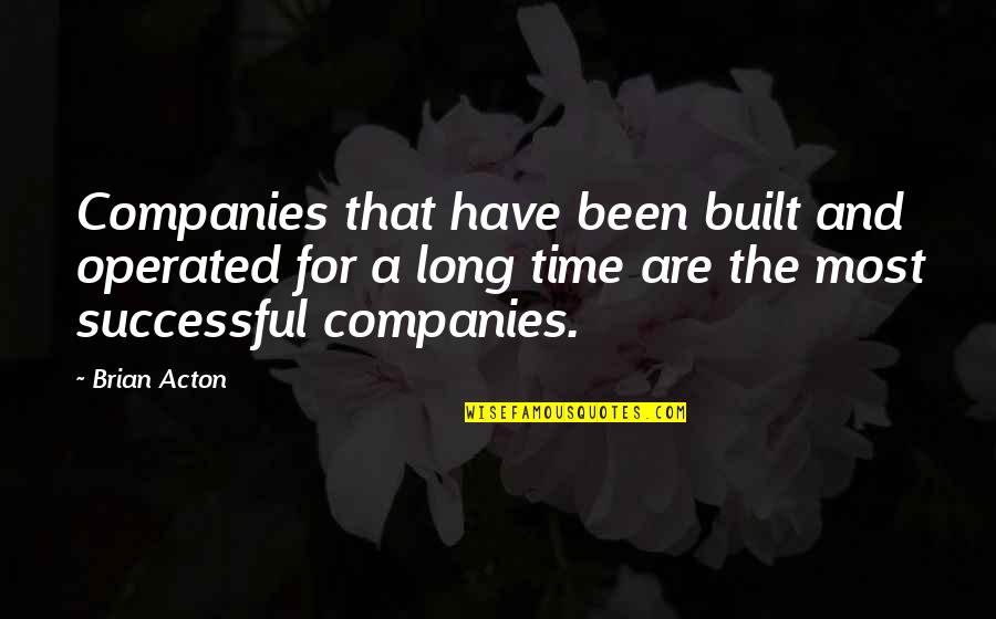 Edwin Moses Quotes By Brian Acton: Companies that have been built and operated for