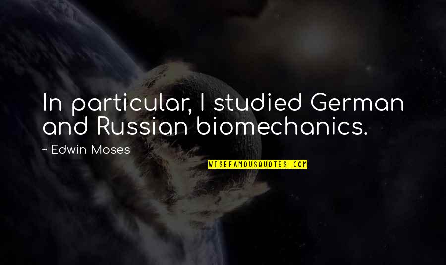 Edwin Moses Quotes By Edwin Moses: In particular, I studied German and Russian biomechanics.