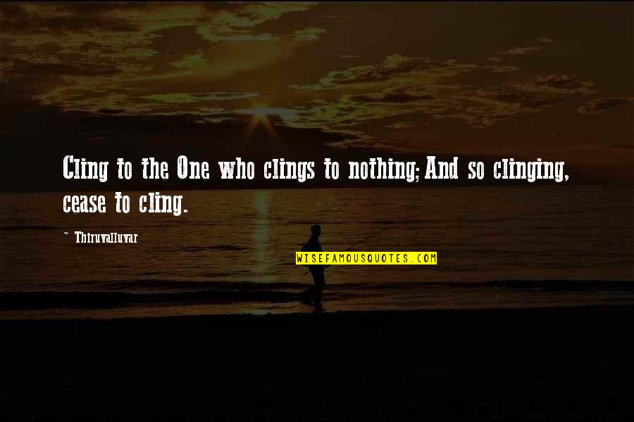 Edwin Moses Quotes By Thiruvalluvar: Cling to the One who clings to nothing;And