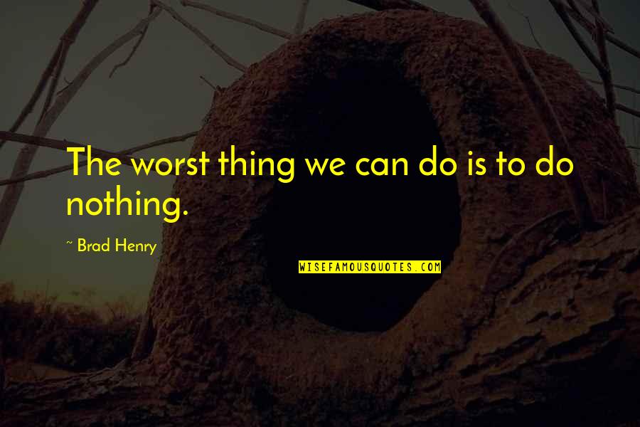 Edwin Muir Quotes By Brad Henry: The worst thing we can do is to