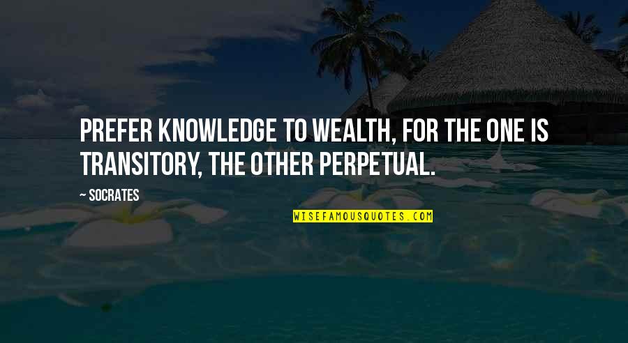 Edwin Muir Quotes By Socrates: Prefer knowledge to wealth, for the one is