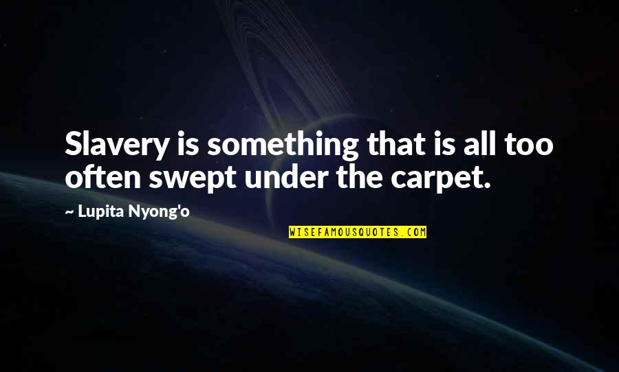 Edwin Orr Quotes By Lupita Nyong'o: Slavery is something that is all too often Edwin Orr Quotes By Lupita Nyong'o: Slavery is something that is all too often