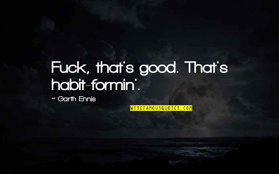 Edwin Paxton Hood Quotes By Garth Ennis: Fuck, that's good. That's habit-formin'. Edwin Paxton Hood Quotes By Garth Ennis: Fuck, that's good. That's habit-formin'.