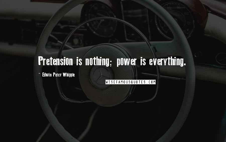 Edwin Percy Whipple quotes: Pretension is nothing; power is everything.