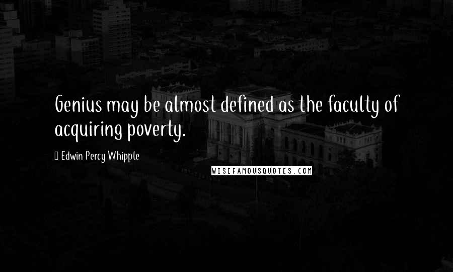 Edwin Percy Whipple quotes: Genius may be almost defined as the faculty of acquiring poverty.