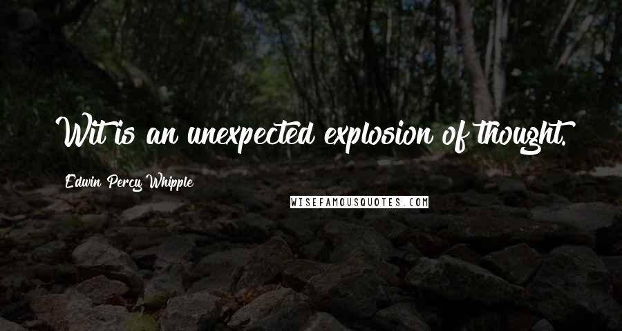 Edwin Percy Whipple quotes: Wit is an unexpected explosion of thought.