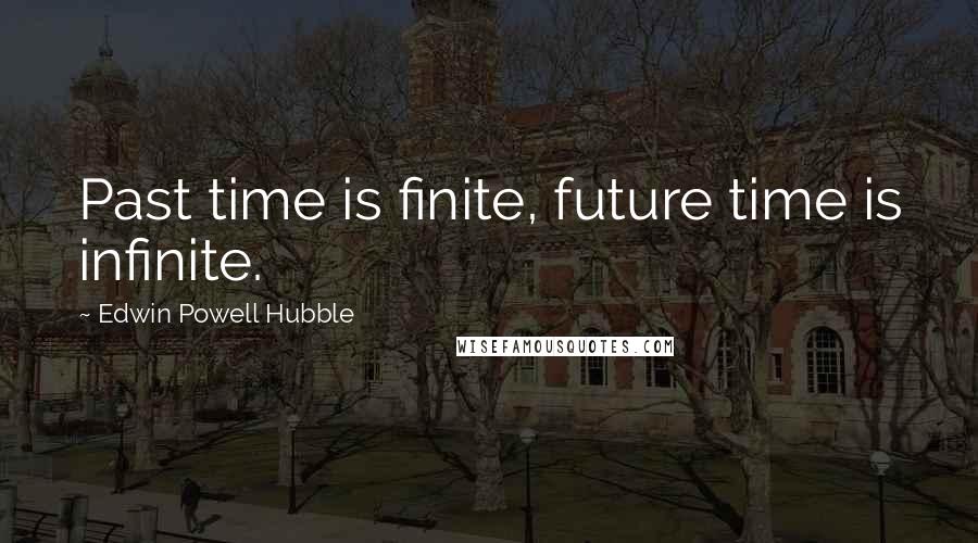 Edwin Powell Hubble quotes: Past time is finite, future time is infinite.