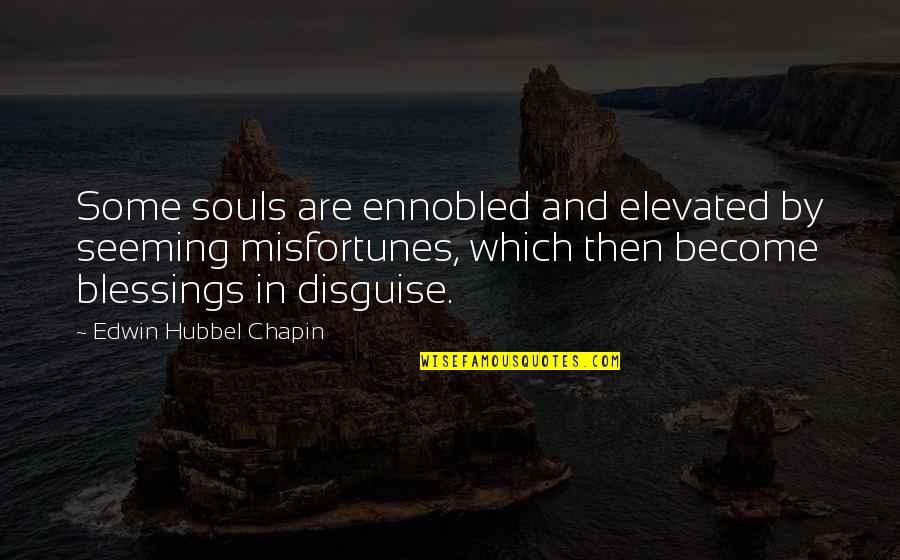 Edwin Quotes By Edwin Hubbel Chapin: Some souls are ennobled and elevated by seeming