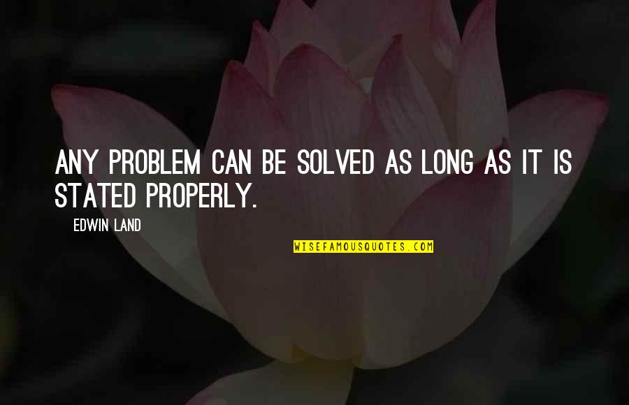 Edwin Quotes By Edwin Land: Any problem can be solved as long as