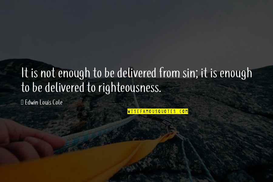 Edwin Quotes By Edwin Louis Cole: It is not enough to be delivered from