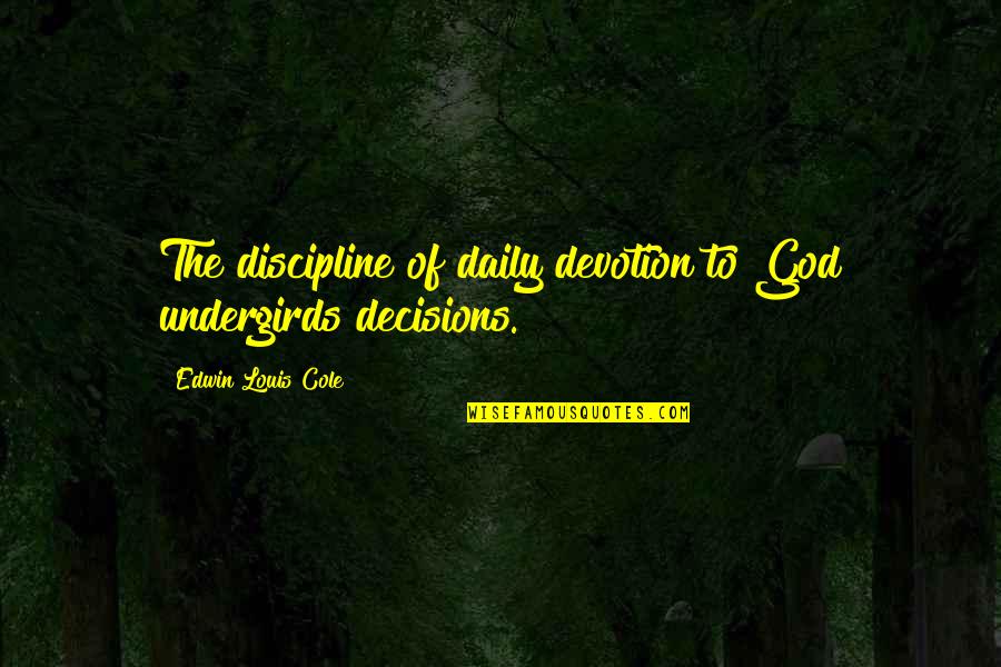 Edwin Quotes By Edwin Louis Cole: The discipline of daily devotion to God undergirds Edwin Quotes By Edwin Louis Cole: The discipline of daily devotion to God undergirds