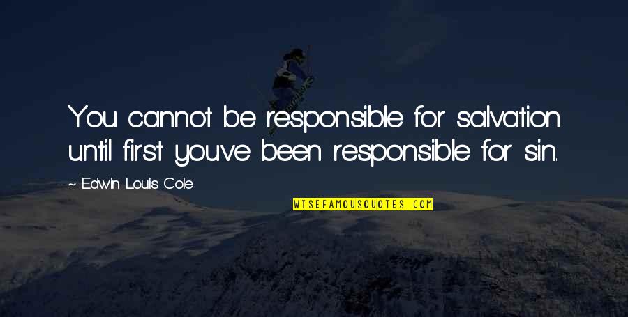 Edwin Quotes By Edwin Louis Cole: You cannot be responsible for salvation until first