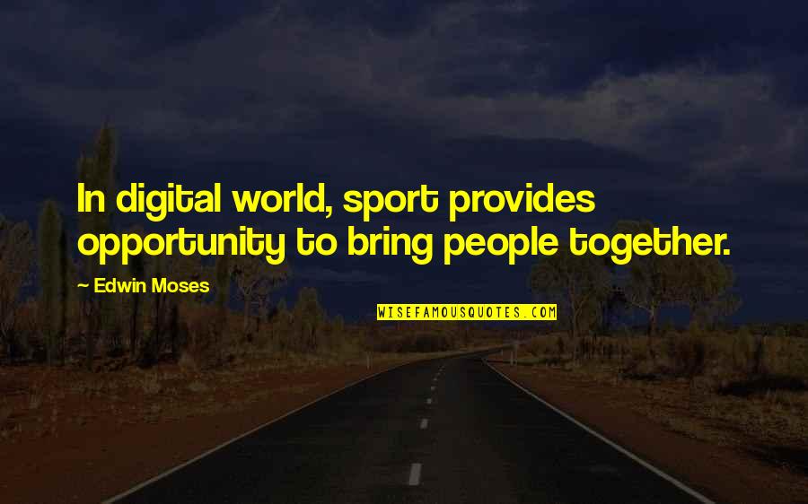 Edwin Quotes By Edwin Moses: In digital world, sport provides opportunity to bring