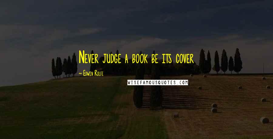 Edwin Rolfe quotes: Never judge a book be its cover