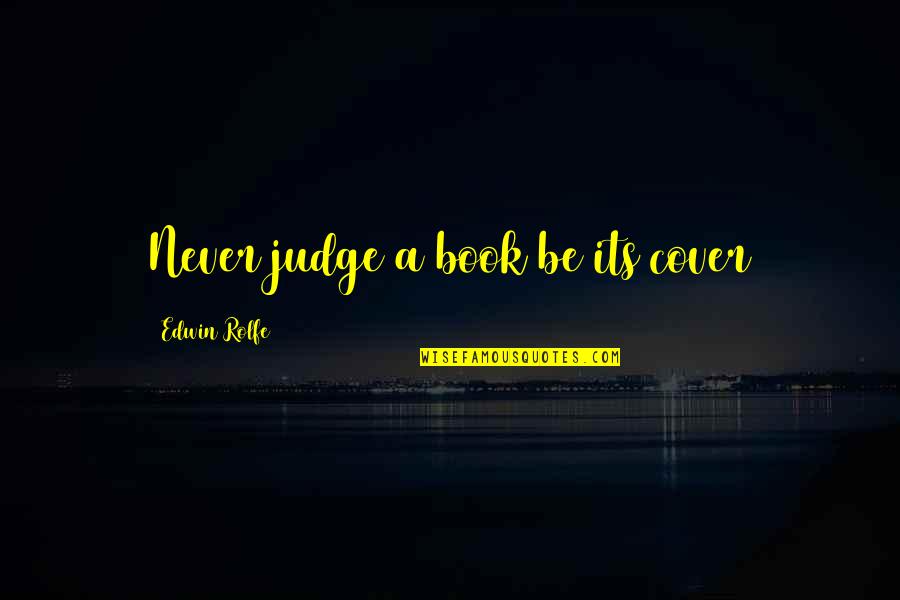 Edwin Rolfe Quotes By Edwin Rolfe: Never judge a book be its cover