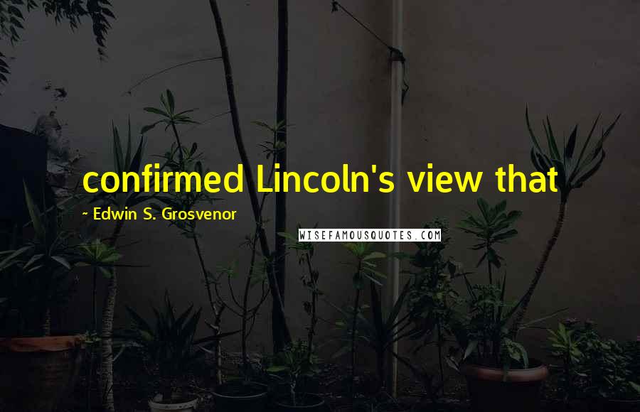 Edwin S. Grosvenor quotes: confirmed Lincoln's view that