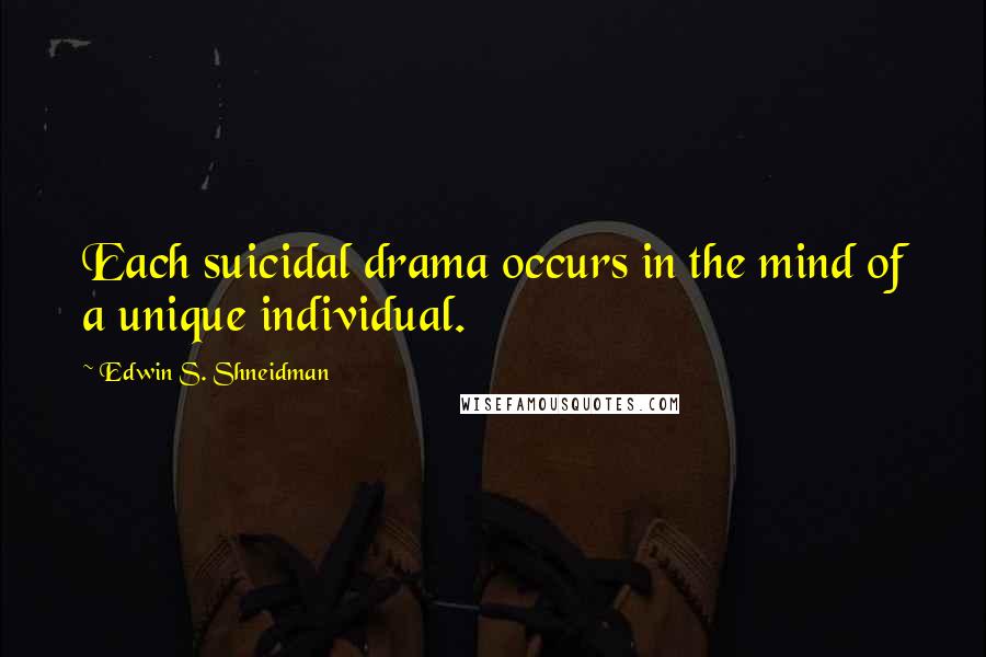 Edwin S. Shneidman quotes: Each suicidal drama occurs in the mind of a unique individual.