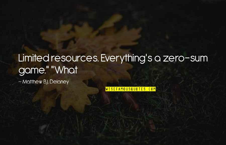 Edwin San Juan Quotes By Matthew B.J. Delaney: Limited resources. Everything's a zero-sum game." "What Edwin San Juan Quotes By Matthew B.J. Delaney: Limited resources. Everything's a zero-sum game." "What