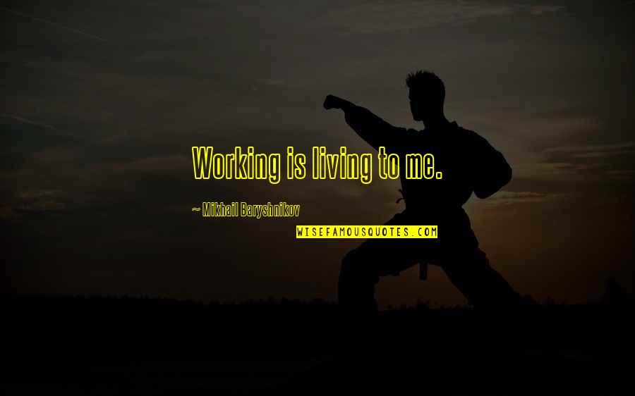 Edwin Stanton Quotes By Mikhail Baryshnikov: Working is living to me. Edwin Stanton Quotes By Mikhail Baryshnikov: Working is living to me.