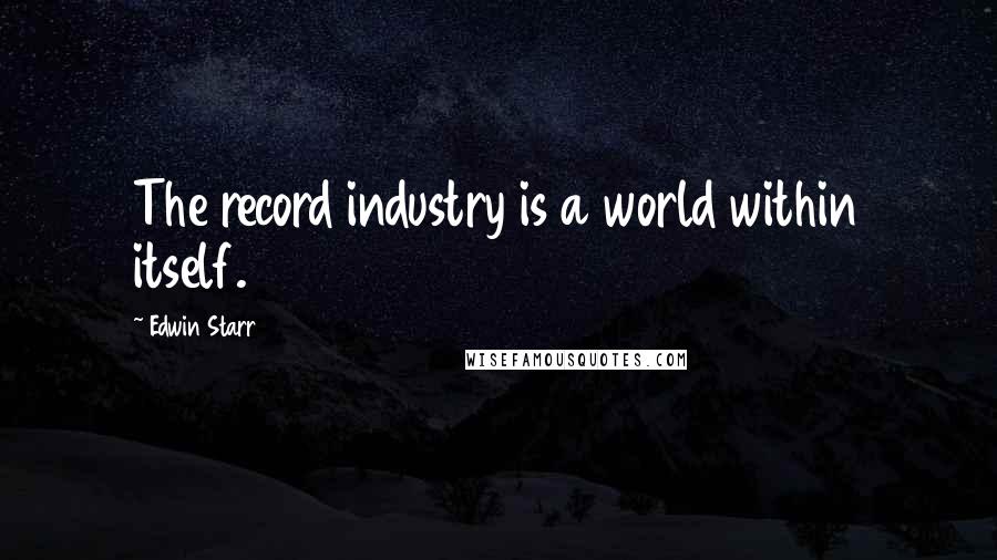 Edwin Starr quotes: The record industry is a world within itself.