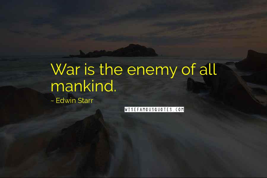 Edwin Starr quotes: War is the enemy of all mankind.