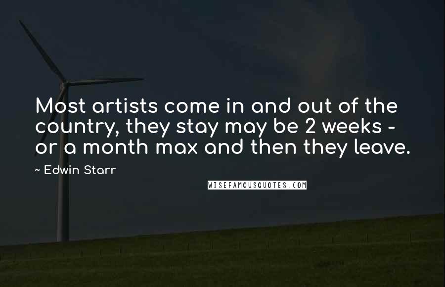 Edwin Starr quotes: Most artists come in and out of the country, they stay may be 2 weeks - or a month max and then they leave.