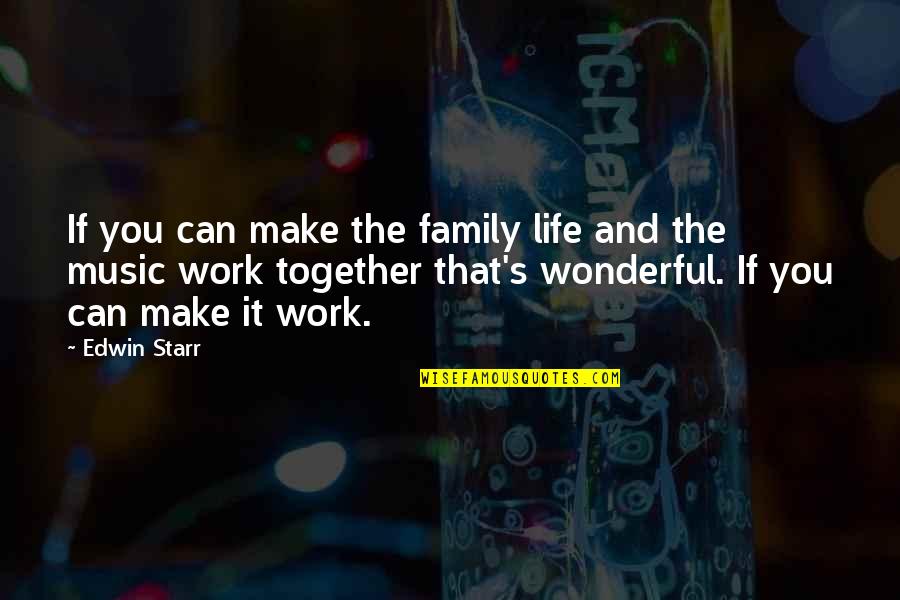 Edwin Starr Quotes By Edwin Starr: If you can make the family life and