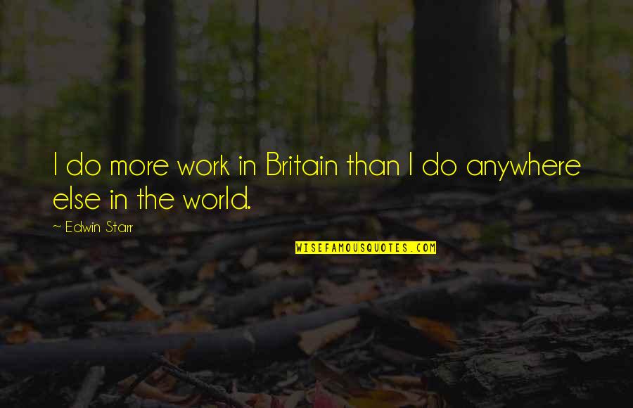 Edwin Starr Quotes By Edwin Starr: I do more work in Britain than I