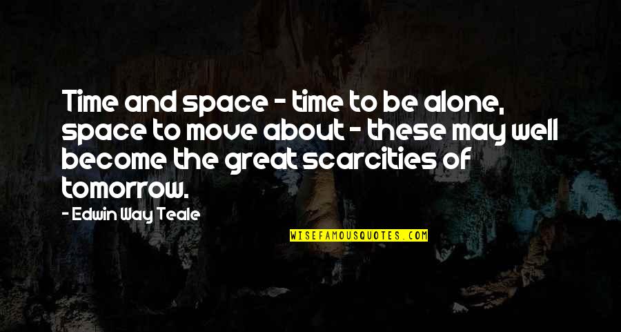 Edwin Teale Quotes By Edwin Way Teale: Time and space - time to be alone,