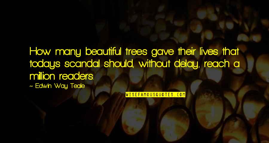 Edwin Teale Quotes By Edwin Way Teale: How many beautiful trees gave their lives that