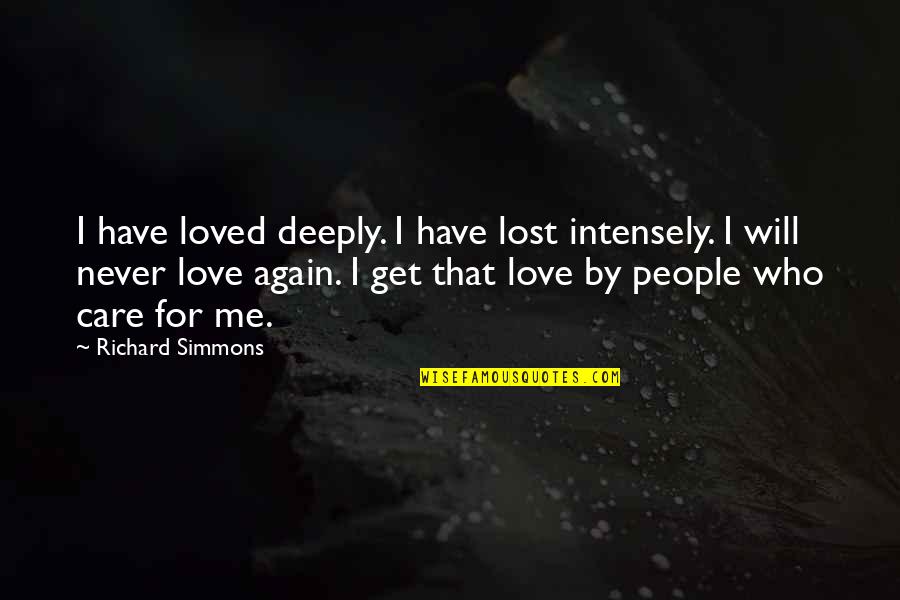 Edwin Teale Quotes By Richard Simmons: I have loved deeply. I have lost intensely.