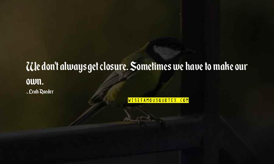 Edwin Van Cleef Quotes By Leah Raeder: We don't always get closure. Sometimes we have