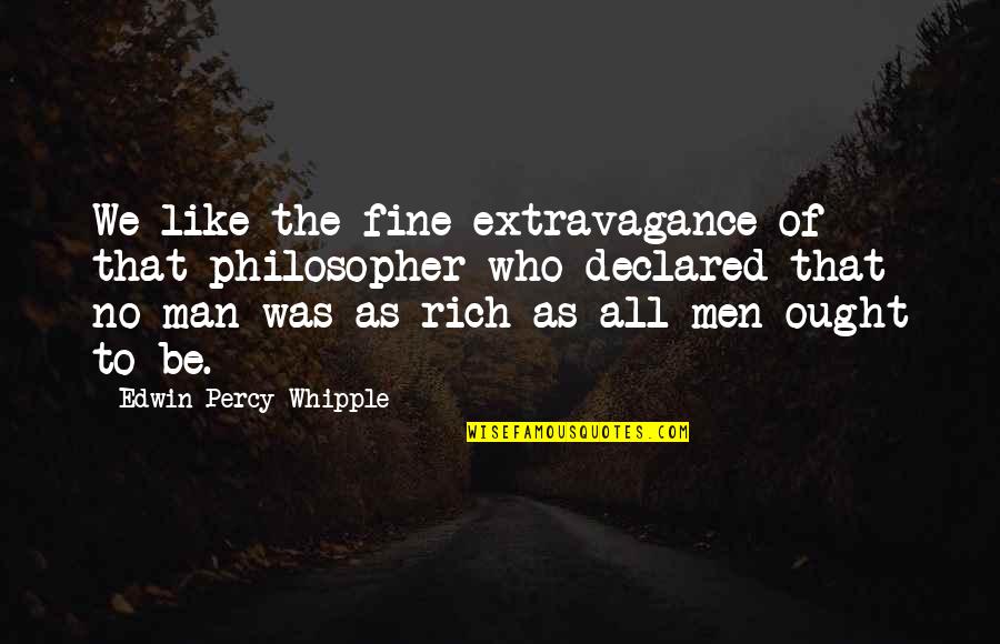Edwin Whipple Quotes By Edwin Percy Whipple: We like the fine extravagance of that philosopher