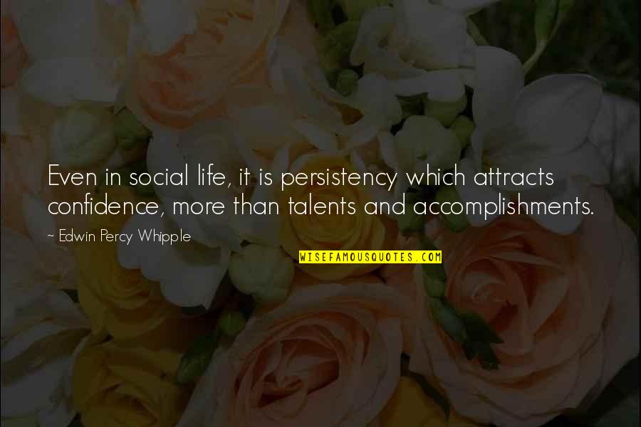 Edwin Whipple Quotes By Edwin Percy Whipple: Even in social life, it is persistency which