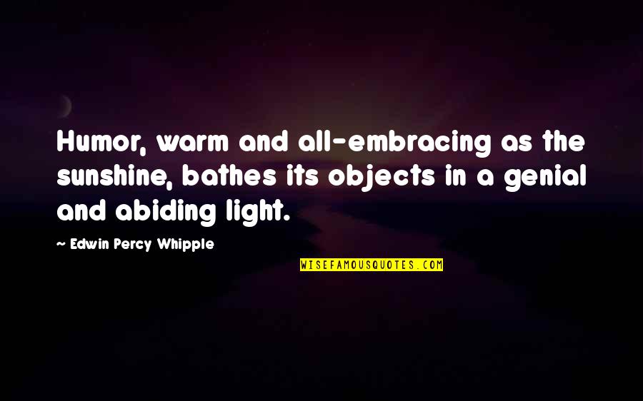 Edwin Whipple Quotes By Edwin Percy Whipple: Humor, warm and all-embracing as the sunshine, bathes